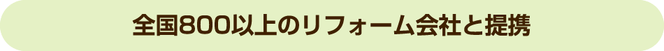 全国800以上のリフォーム会社と提携