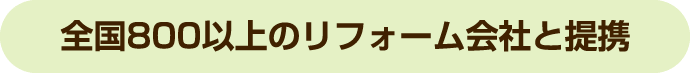 全国800以上のリフォーム会社と提携